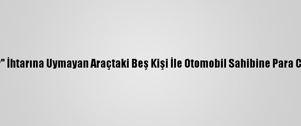 İzmir'de "Dur" İhtarına Uymayan Araçtaki Beş Kişi İle Otomobil Sahibine Para Cezası Kesildi