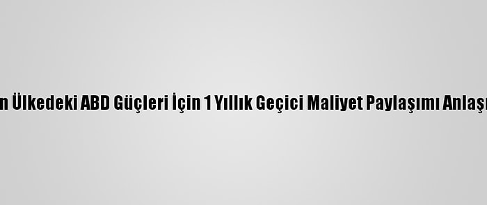 Japonya'dan Ülkedeki ABD Güçleri İçin 1 Yıllık Geçici Maliyet Paylaşımı Anlaşması Teklifi