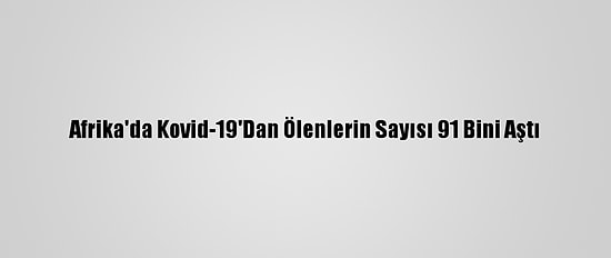 Afrika'da Kovid-19'Dan Ölenlerin Sayısı 91 Bini Aştı
