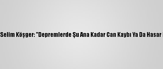 İzmir Valisi Yavuz Selim Köşger: "Depremlerde Şu Ana Kadar Can Kaybı Ya Da Hasar Bilgisi Ulaşmadı"
