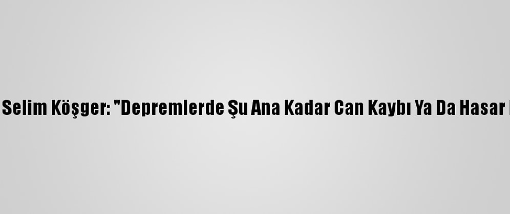 İzmir Valisi Yavuz Selim Köşger: "Depremlerde Şu Ana Kadar Can Kaybı Ya Da Hasar Bilgisi Ulaşmadı"