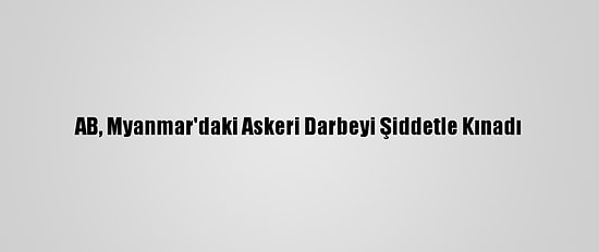AB, Myanmar'daki Askeri Darbeyi Şiddetle Kınadı
