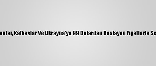 Thy'den, Balkanlar, Kafkaslar Ve Ukrayna'ya 99 Dolardan Başlayan Fiyatlarla Seyahat İmkanı