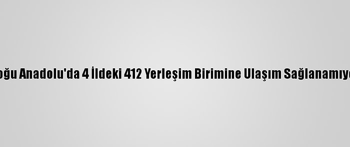 Doğu Anadolu'da 4 İldeki 412 Yerleşim Birimine Ulaşım Sağlanamıyor