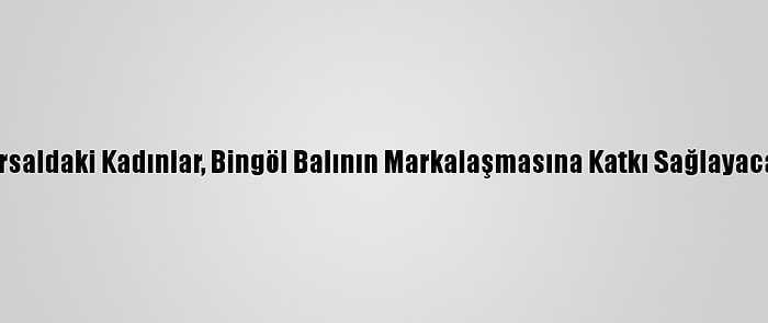 Kırsaldaki Kadınlar, Bingöl Balının Markalaşmasına Katkı Sağlayacak