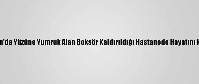 Pakistan'da Yüzüne Yumruk Alan Boksör Kaldırıldığı Hastanede Hayatını Kaybetti