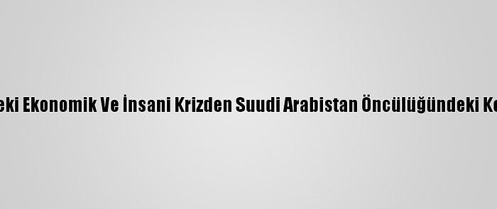 Husiler: Yemen'deki Ekonomik Ve İnsani Krizden Suudi Arabistan Öncülüğündeki Koalisyon Sorumlu