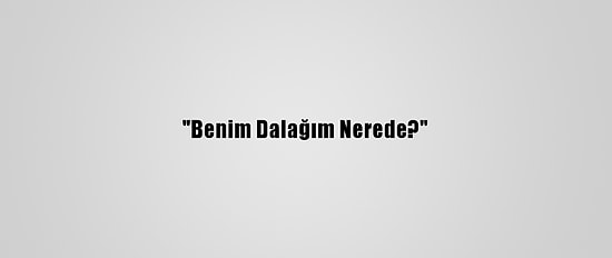 "Benim Dalağım Nerede?"