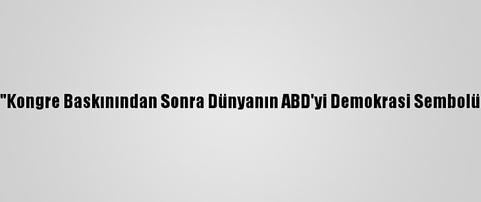 Ukrayna Devlet Başkanı: "Kongre Baskınından Sonra Dünyanın ABD'yi Demokrasi Sembolü Olarak Görmesi Çok Zor"