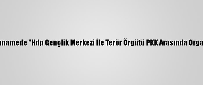 Van'da Hazırlanan İddianamede "Hdp Gençlik Merkezi İle Terör Örgütü PKK Arasında Organik Bağ" Tespiti Yapıldı