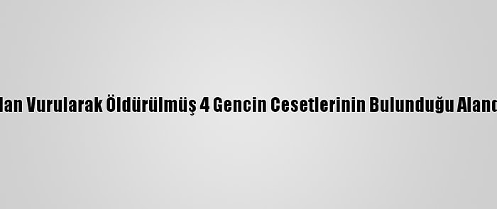 Manisa'da 3'Ü Başlarından Vurularak Öldürülmüş 4 Gencin Cesetlerinin Bulunduğu Alanda Yeni İnceleme Yapıldı