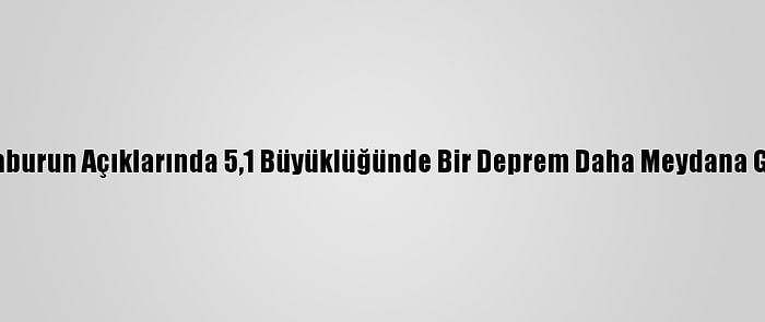 Afad İzmir'in Karaburun Açıklarında 5,1 Büyüklüğünde Bir Deprem Daha Meydana Geldiğini Açıkladı