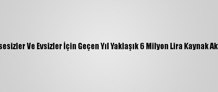 Bakan Selçuk, Kimsesizler Ve Evsizler İçin Geçen Yıl Yaklaşık 6 Milyon Lira Kaynak Aktarıldığını Açıkladı