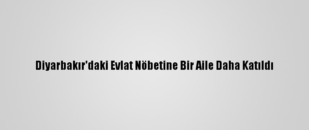 Diyarbakır'daki Evlat Nöbetine Bir Aile Daha Katıldı