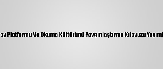 Okuyay Platformu Ve Okuma Kültürünü Yaygınlaştırma Kılavuzu Yayımlandı