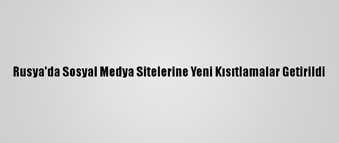 Rusya'da Sosyal Medya Sitelerine Yeni Kısıtlamalar Getirildi