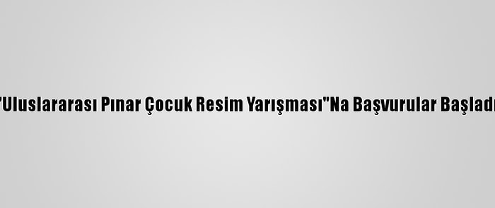 "Uluslararası Pınar Çocuk Resim Yarışması"Na Başvurular Başladı