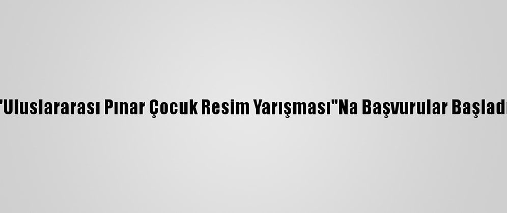 "Uluslararası Pınar Çocuk Resim Yarışması"Na Başvurular Başladı