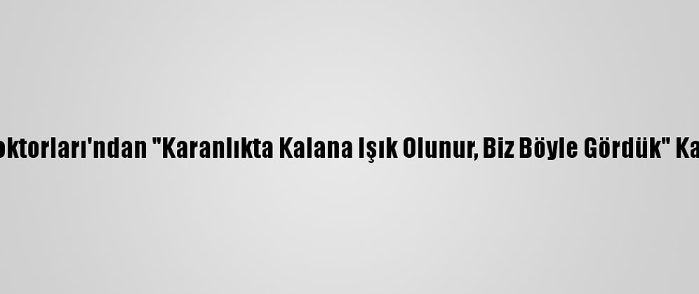 Yeryüzü Doktorları'ndan "Karanlıkta Kalana Işık Olunur, Biz Böyle Gördük" Kampanyası
