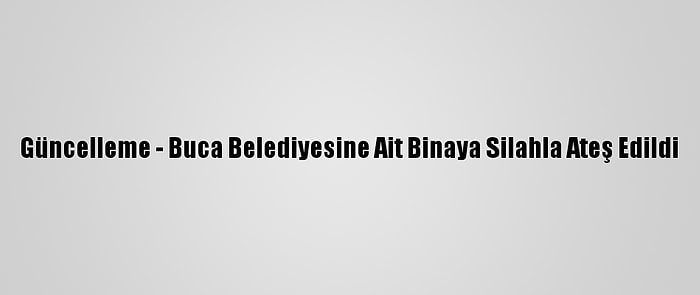 Güncelleme - Buca Belediyesine Ait Binaya Silahla Ateş Edildi