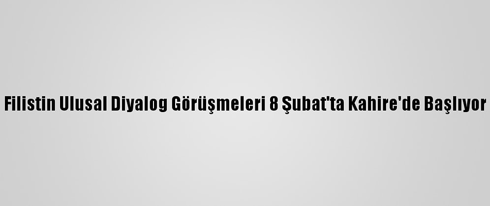 Filistin Ulusal Diyalog Görüşmeleri 8 Şubat'ta Kahire'de Başlıyor