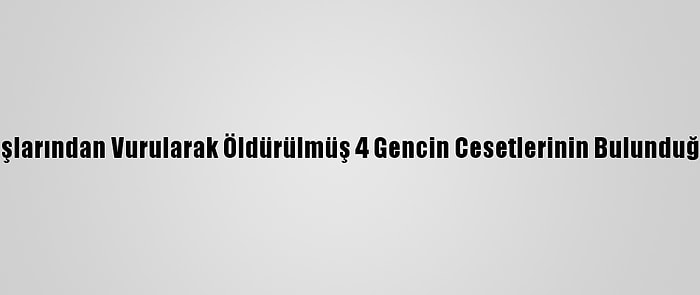 Güncelleme - Manisa'da 3'Ü Başlarından Vurularak Öldürülmüş 4 Gencin Cesetlerinin Bulunduğu Alanda Yeni İnceleme Yapıldı