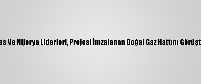 Fas Ve Nijerya Liderleri, Projesi İmzalanan Doğal Gaz Hattını Görüştü