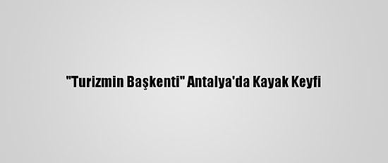 "Turizmin Başkenti" Antalya'da Kayak Keyfi