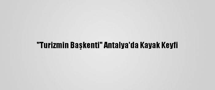 "Turizmin Başkenti" Antalya'da Kayak Keyfi