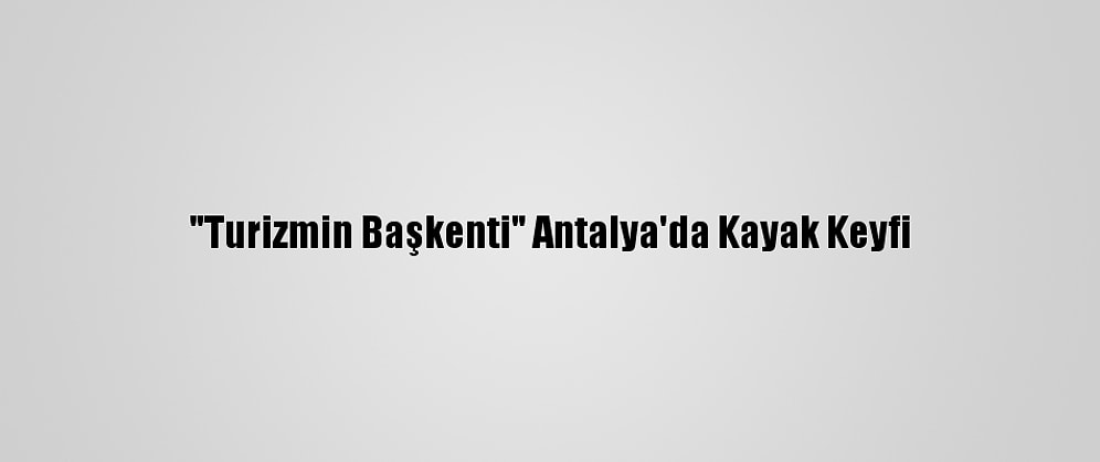 "Turizmin Başkenti" Antalya'da Kayak Keyfi