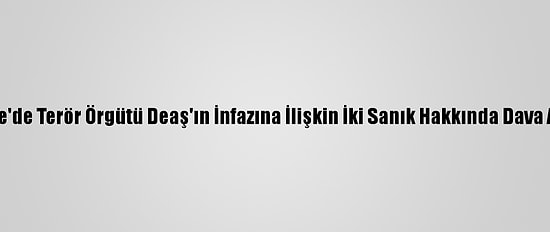 Suriye'de Terör Örgütü Deaş'ın İnfazına İlişkin İki Sanık Hakkında Dava Açıldı