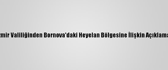 İzmir Valiliğinden Bornova'daki Heyelan Bölgesine İlişkin Açıklama: