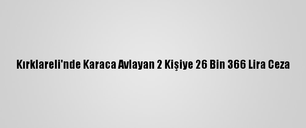 Kırklareli'nde Karaca Avlayan 2 Kişiye 26 Bin 366 Lira Ceza