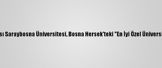 Uluslararası Saraybosna Üniversitesi, Bosna Hersek'teki "En İyi Özel Üniversite" Seçildi