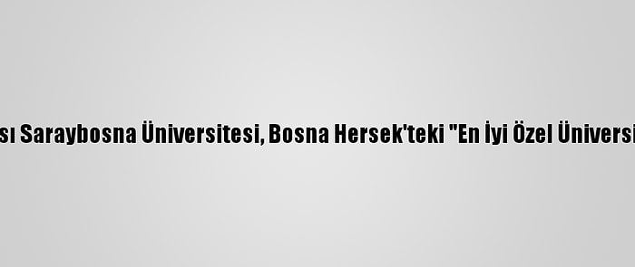 Uluslararası Saraybosna Üniversitesi, Bosna Hersek'teki "En İyi Özel Üniversite" Seçildi