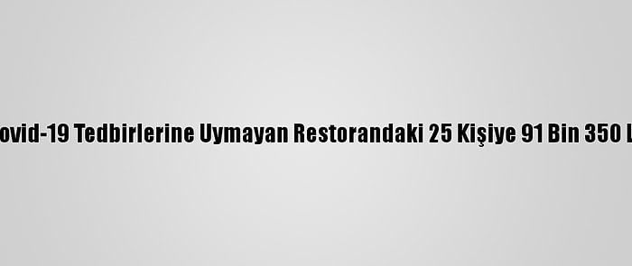 Kırklareli'nde Kovid-19 Tedbirlerine Uymayan Restorandaki 25 Kişiye 91 Bin 350 Lira Ceza Verildi