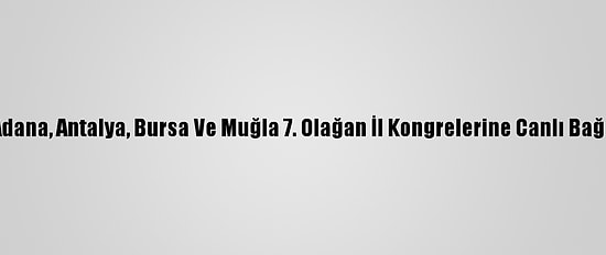 Erdoğan, Ak Parti Adana, Antalya, Bursa Ve Muğla 7. Olağan İl Kongrelerine Canlı Bağlantıyla Katıldı: (1)