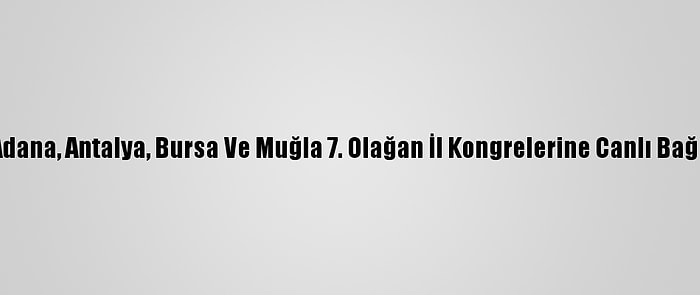 Erdoğan, Ak Parti Adana, Antalya, Bursa Ve Muğla 7. Olağan İl Kongrelerine Canlı Bağlantıyla Katıldı: (1)