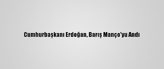 Cumhurbaşkanı Erdoğan, Barış Manço'yu Andı