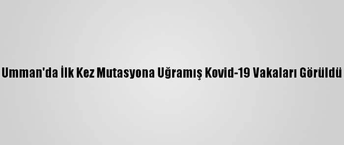 Umman'da İlk Kez Mutasyona Uğramış Kovid-19 Vakaları Görüldü