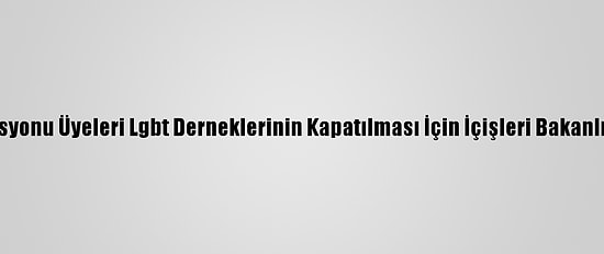 Mil-Sen Konfederasyonu Üyeleri Lgbt Derneklerinin Kapatılması İçin İçişleri Bakanlığına Dilekçe Verdi