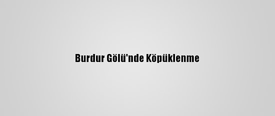 Burdur Gölü'nde Köpüklenme