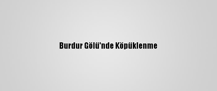 Burdur Gölü'nde Köpüklenme