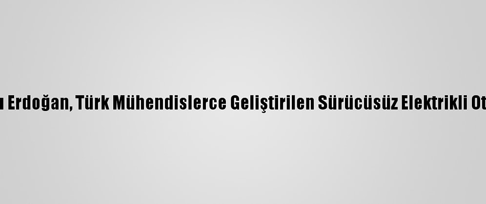 Cumhurbaşkanı Erdoğan, Türk Mühendislerce Geliştirilen Sürücüsüz Elektrikli Otobüsü İnceledi: