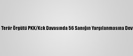 Adana'da Terör Örgütü PKK/Kck Davasında 56 Sanığın Yargılanmasına Devam Edildi