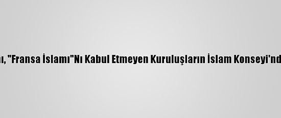 Fransa İçişleri Bakanı, "Fransa İslamı"Nı Kabul Etmeyen Kuruluşların İslam Konseyi'nden Ayrılmasını İstedi