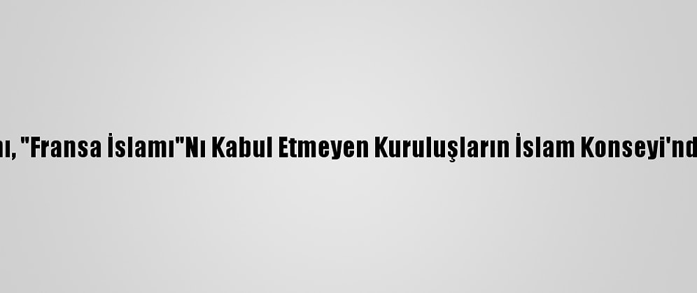 Fransa İçişleri Bakanı, "Fransa İslamı"Nı Kabul Etmeyen Kuruluşların İslam Konseyi'nden Ayrılmasını İstedi