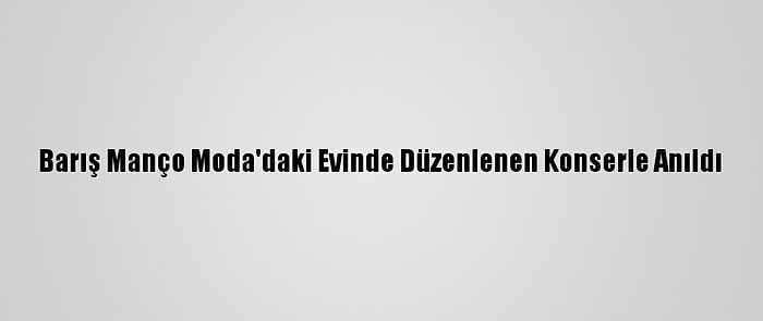 Barış Manço Moda'daki Evinde Düzenlenen Konserle Anıldı