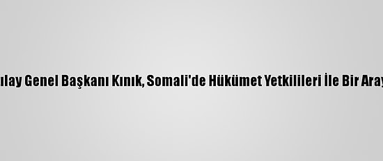 Türk Kızılay Genel Başkanı Kınık, Somali'de Hükümet Yetkilileri İle Bir Araya Geldi