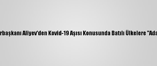 Azerbaycan Cumhurbaşkanı Aliyev'den Kovid-19 Aşısı Konusunda Batılı Ülkelere "Adaletsizlik" Eleştirisi: